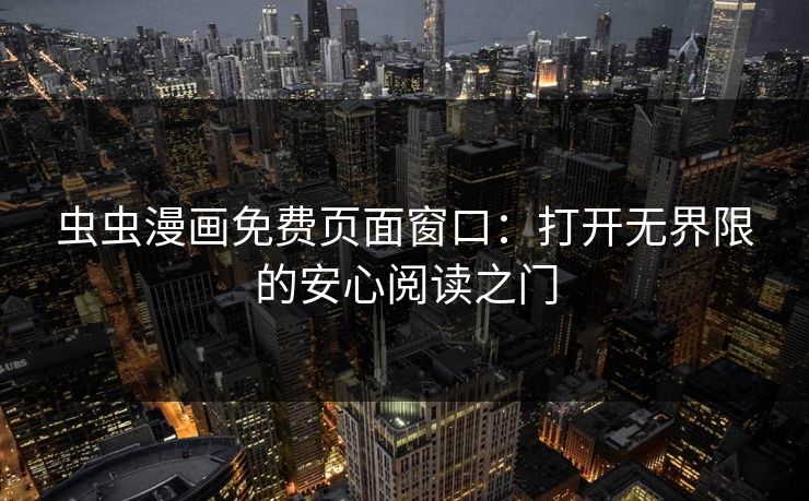 虫虫漫画免费页面窗口：打开无界限的安心阅读之门